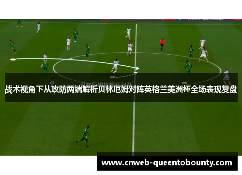 战术视角下从攻防两端解析贝林厄姆对阵英格兰美洲杯全场表现复盘