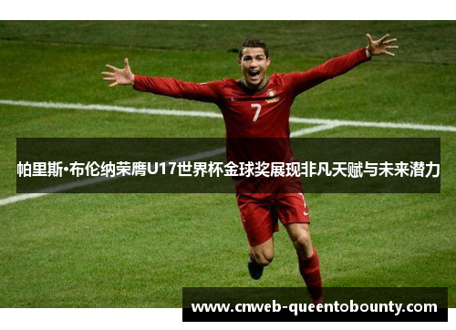 帕里斯·布伦纳荣膺U17世界杯金球奖展现非凡天赋与未来潜力