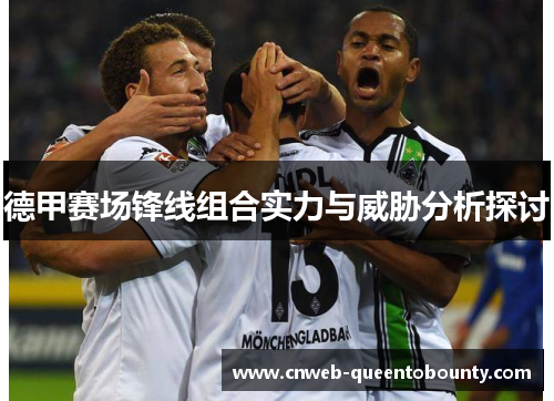 德甲赛场锋线组合实力与威胁分析探讨