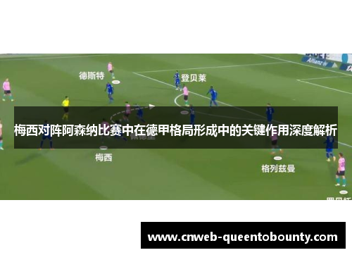 梅西对阵阿森纳比赛中在德甲格局形成中的关键作用深度解析